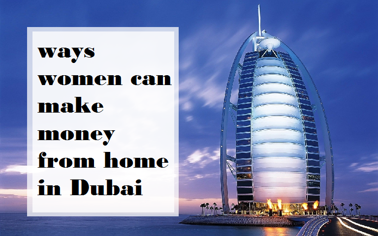 ways women can make money from home in Dubai,